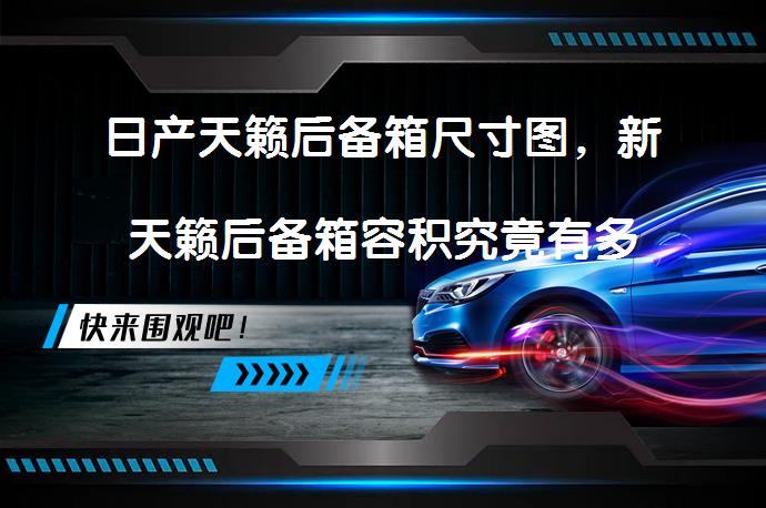 日产天籁后备箱尺寸图，新天籁后备箱容积究竟有多大？_58汽车