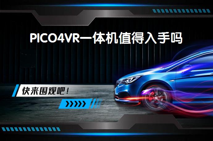 PICO4VR一体机值得入手吗_58汽车