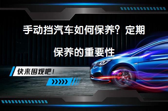 手动挡汽车如何保养？定期保养的重要性_58汽车