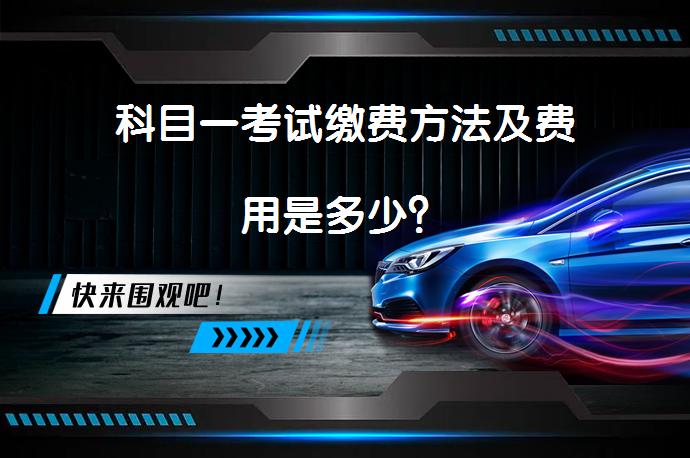 科目一考试缴费方法及费用是多少？_58汽车