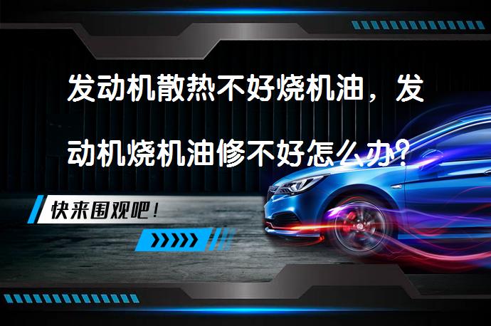 发动机散热不好烧机油，发动机烧机油修不好怎么办？_58汽车
