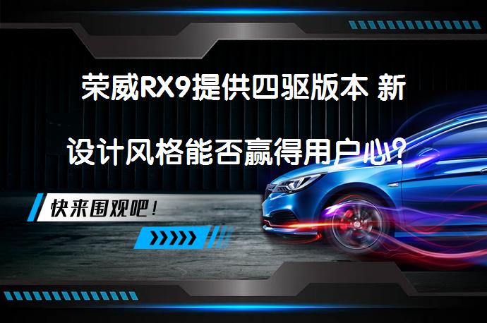 荣威RX9提供四驱版本 新设计风格能否赢得用户心？_58汽车