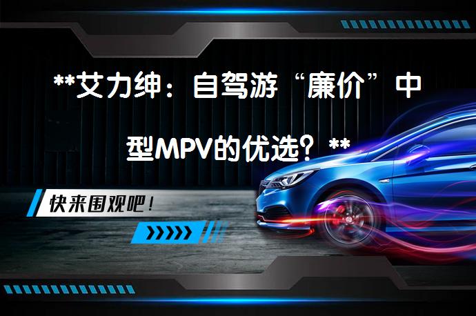 **艾力绅：自驾游“廉价”中型MPV的优选？**_58汽车