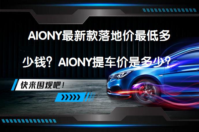 AIONY最新款落地价最低多少钱？AIONY提车价是多少？_58汽车