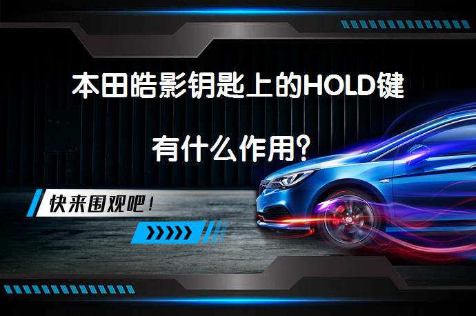 本田皓影钥匙上的HOLD键有什么作用？_58汽车
