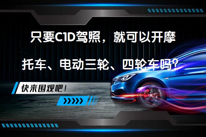 只要C1D驾照，就可以开摩托车、电动三轮、四轮车吗？_58汽车