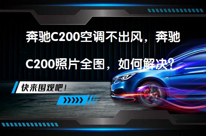 奔驰C200空调不出风，奔驰C200照片全图，如何解决？_58汽车