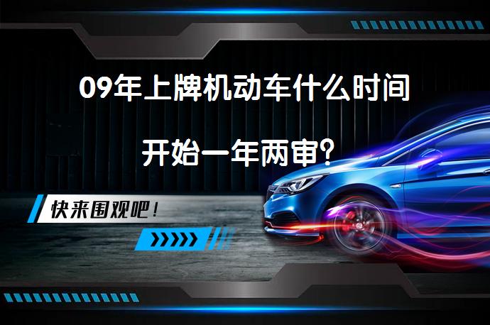 09年上牌机动车什么时间开始一年两审？_58汽车