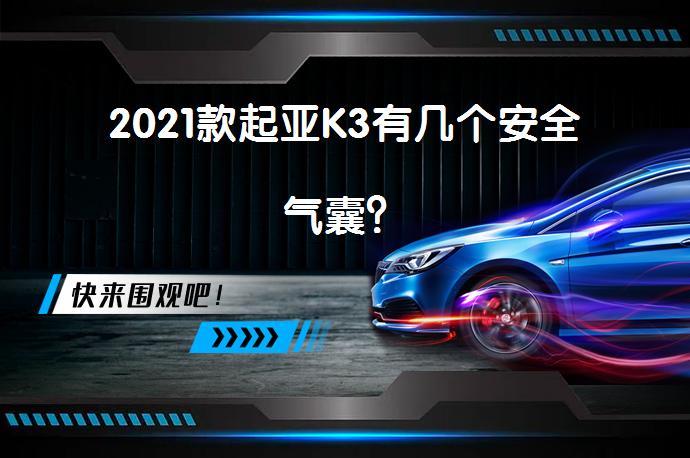 2021款起亚K3有几个安全气囊？_58汽车