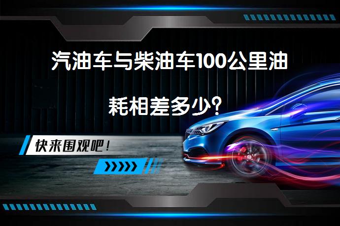 汽油车与柴油车100公里油耗相差多少？_58汽车