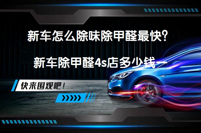 新车怎么除味除甲醛最快？新车除甲醛4s店多少钱一次_58汽车
