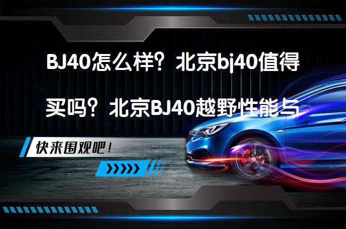 BJ40怎么样？北京bj40值得买吗？北京BJ40越野性能与家用实用性兼备_58汽车