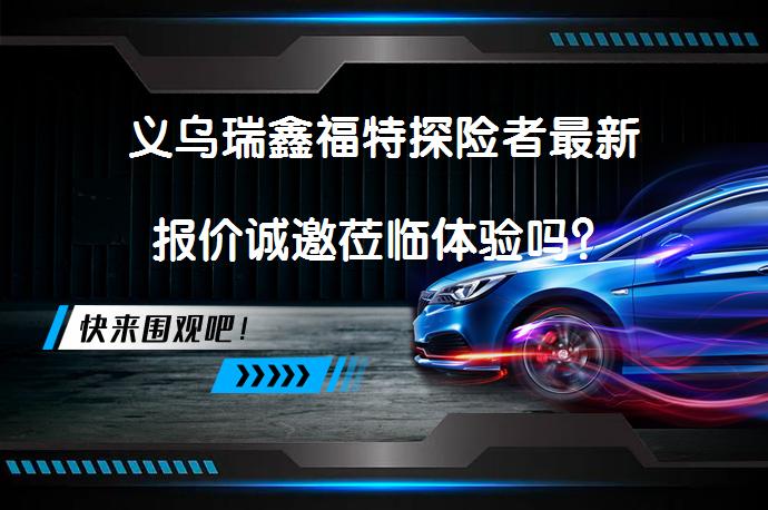 义乌瑞鑫福特探险者最新报价诚邀莅临体验吗？_58汽车