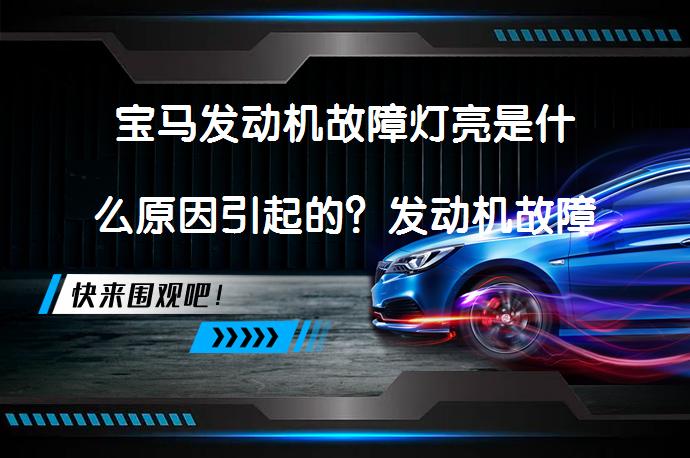 宝马发动机故障灯亮是什么原因引起的？发动机故障灯消除步骤有哪些？_58汽车