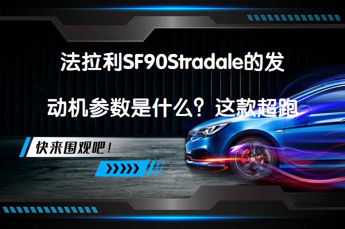 法拉利SF90Stradale的发动机参数是什么？这款超跑的发动机配置如何？_58汽车