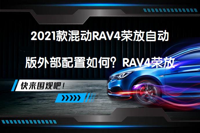 2021款混动RAV4荣放自动版外部配置如何？RAV4荣放购车手册_58汽车
