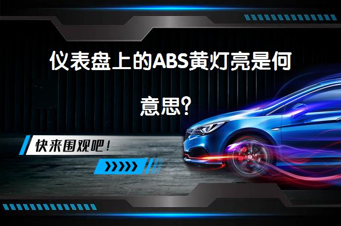 仪表盘上的ABS黄灯亮是何意思？_58汽车