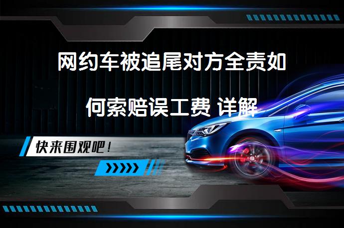 网约车被追尾对方全责如何索赔误工费 详解_58汽车