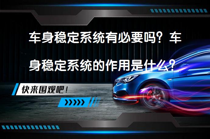 车身稳定系统有必要吗？车身稳定系统的作用是什么？_58汽车