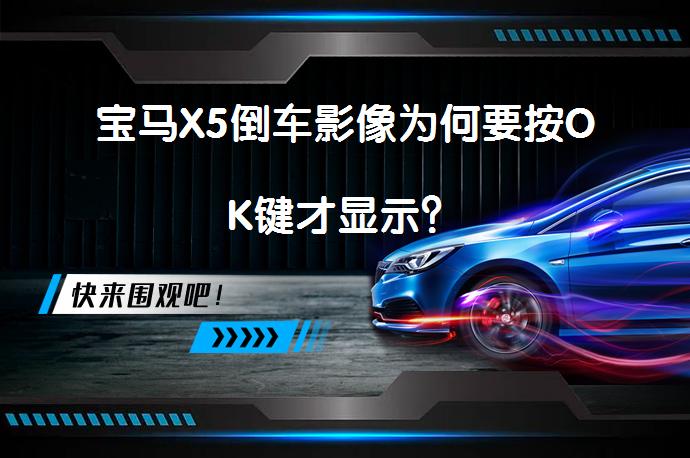 宝马X5倒车影像为何要按OK键才显示？_58汽车
