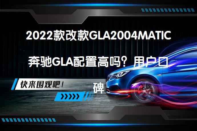 2022款改款GLA2004MATIC奔驰GLA配置高吗？用户口碑调研_58汽车