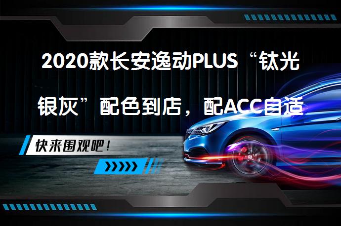 2020款长安逸动PLUS“钛光银灰”配色到店，配ACC自适应巡航系统，能否成为下一款长安“爆款”车型？_58汽车