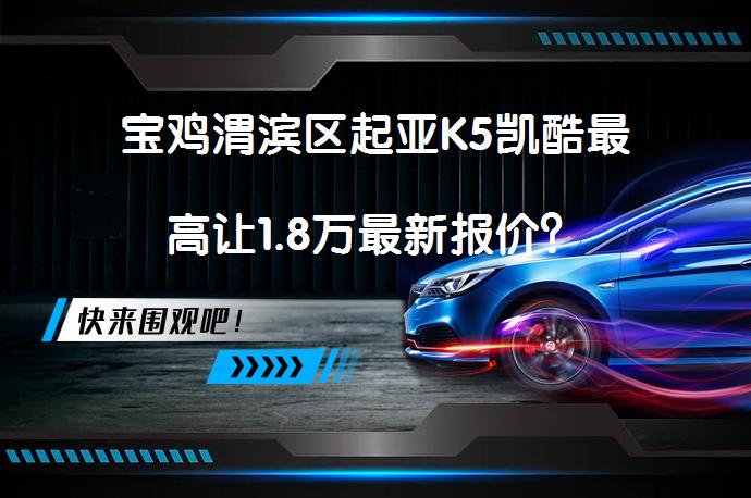 宝鸡渭滨区起亚K5凯酷最高让1.8万最新报价？_58汽车