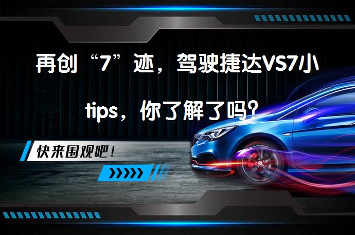 再创“7”迹，驾驶捷达VS7小tips，你了解了吗？_58汽车