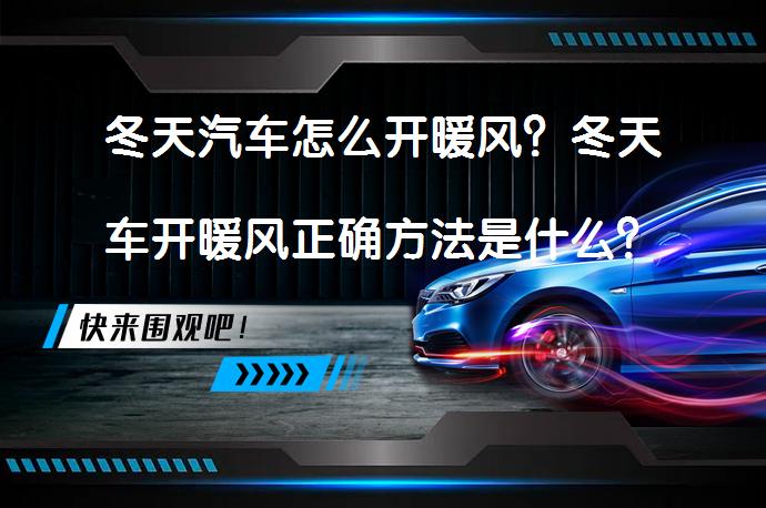 冬天汽车怎么开暖风？冬天车开暖风正确方法是什么？_58汽车