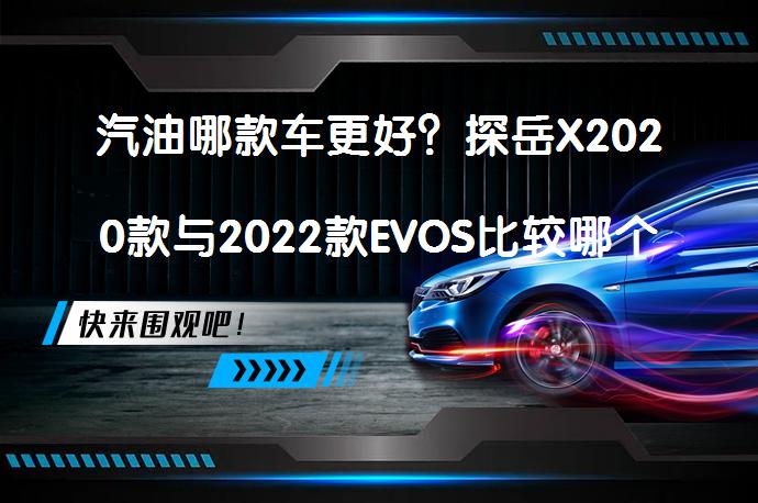 汽油哪款车更好？探岳X2020款与2022款EVOS比较哪个更值得买？_58汽车