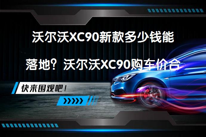 沃尔沃XC90新款多少钱能落地？沃尔沃XC90购车价合理吗？_58汽车