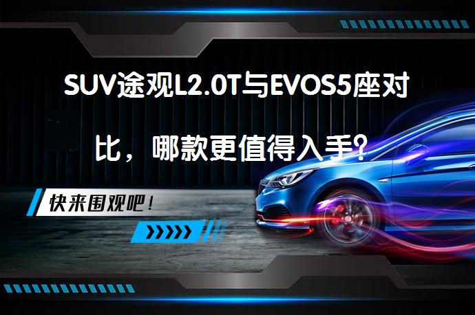 SUV途观L2.0T与EVOS5座对比，哪款更值得入手？_58汽车