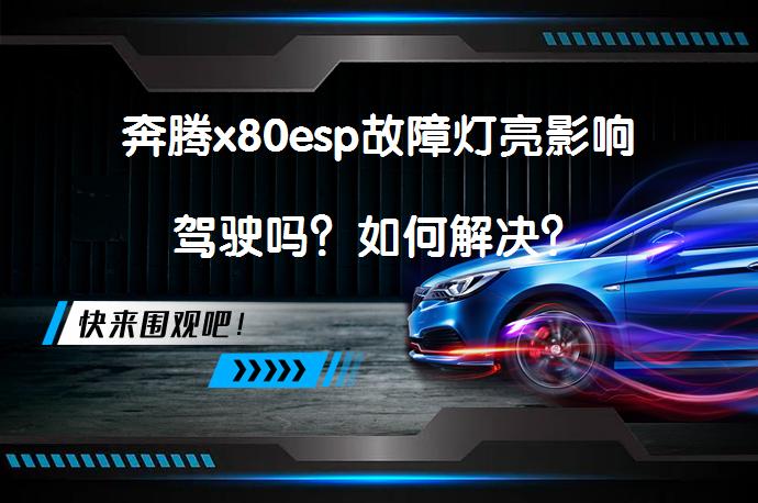 奔腾x80esp故障灯亮影响驾驶吗？如何解决？_58汽车