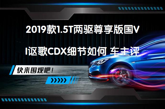 2019款1.5T两驱尊享版国VI讴歌CDX细节如何 车主评价如何_58汽车