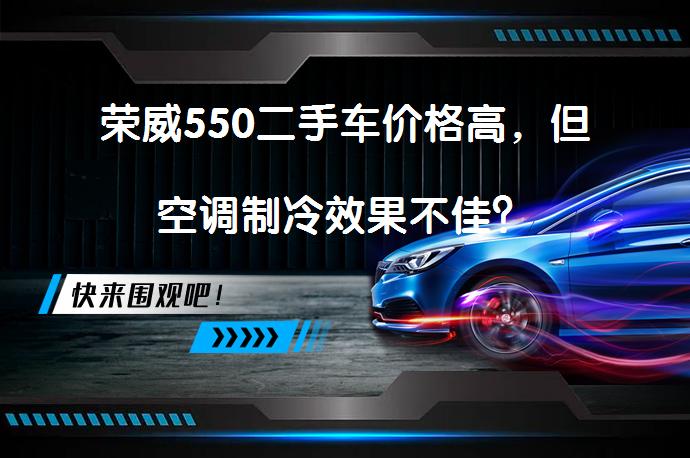 荣威550二手车价格高，但空调制冷效果不佳？_58汽车