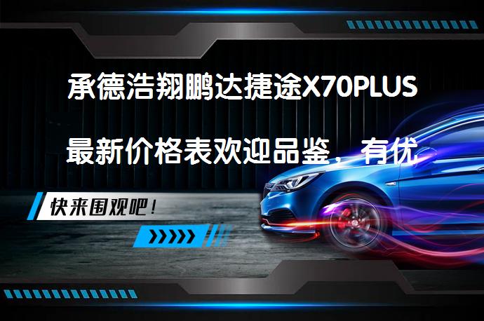 承德浩翔鹏达捷途X70PLUS最新价格表欢迎品鉴，有优惠吗？_58汽车
