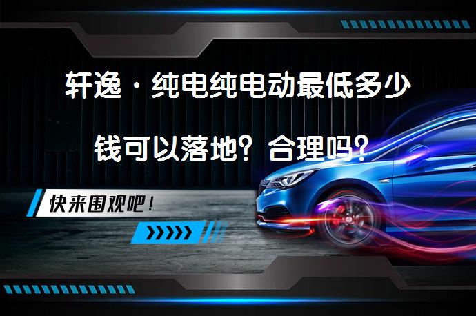 轩逸·纯电纯电动最低多少钱可以落地？合理吗？_58汽车