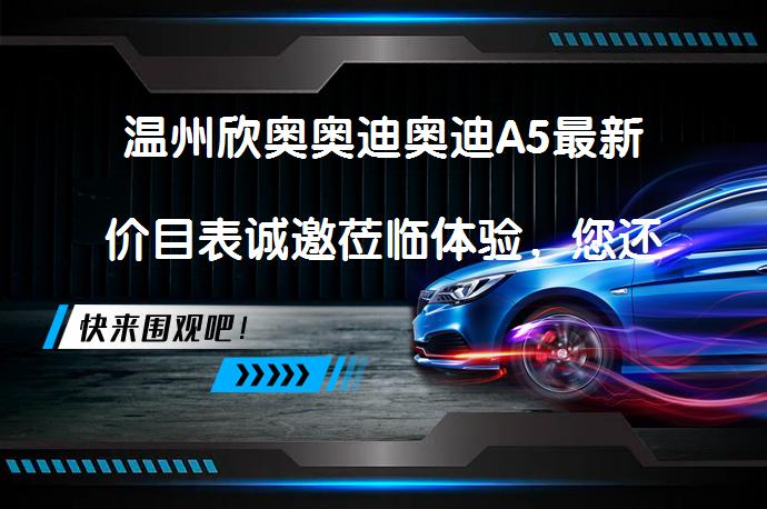 温州欣奥奥迪奥迪A5最新价目表诚邀莅临体验，您还在等什么？_58汽车