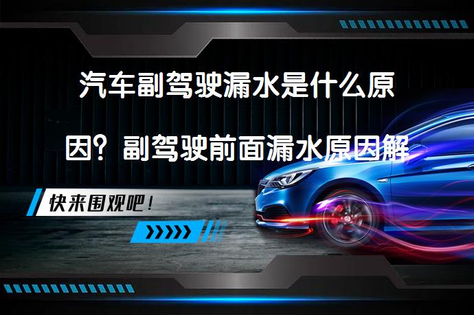 汽车副驾驶漏水是什么原因？副驾驶前面漏水原因解析_58汽车