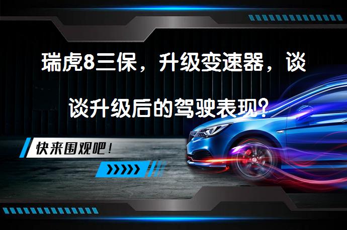 瑞虎8三保，升级变速器，谈谈升级后的驾驶表现？_58汽车