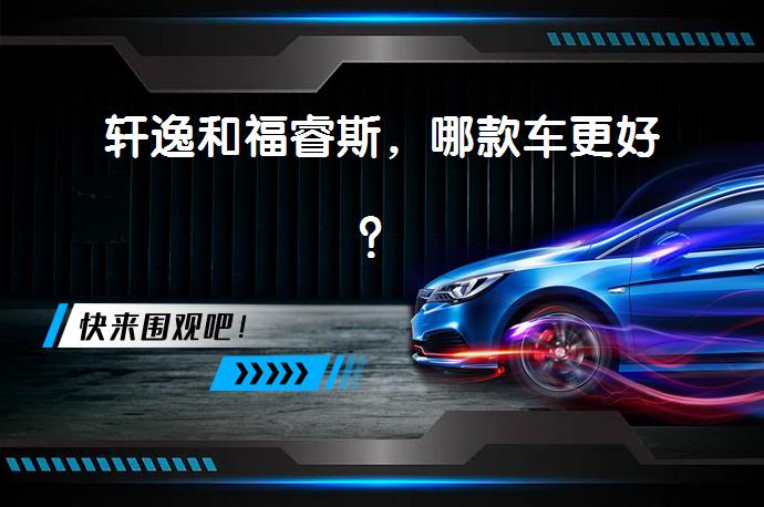 轩逸和福睿斯，哪款车更好？_58汽车