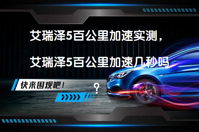 艾瑞泽5百公里加速实测，艾瑞泽5百公里加速几秒吗？_58汽车