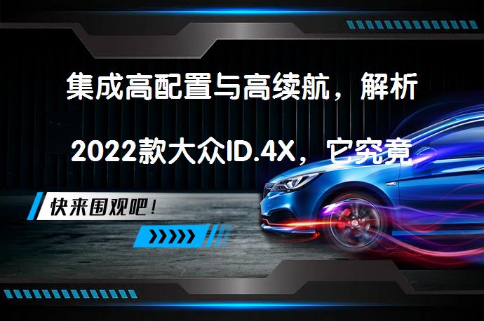 集成高配置与高续航，解析2022款大众ID.4X，它究竟有何能耐？_58汽车