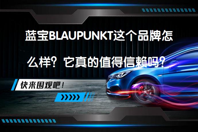 蓝宝BLAUPUNKT这个品牌怎么样？它真的值得信赖吗？_58汽车