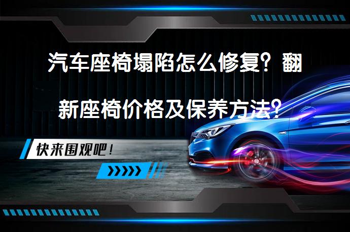 汽车座椅塌陷怎么修复？翻新座椅价格及保养方法？_58汽车