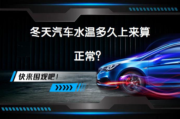 冬天汽车水温多久上来算正常？_58汽车