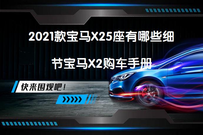 2021款宝马X25座有哪些细节宝马X2购车手册_58汽车