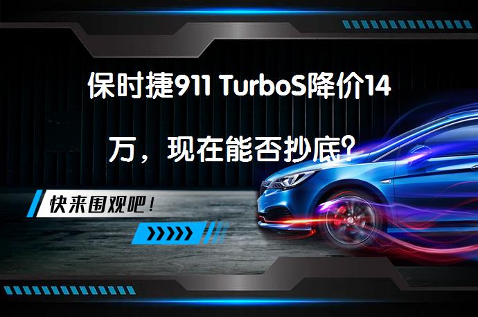 保时捷911 TurboS降价14万，现在能否抄底？_58汽车