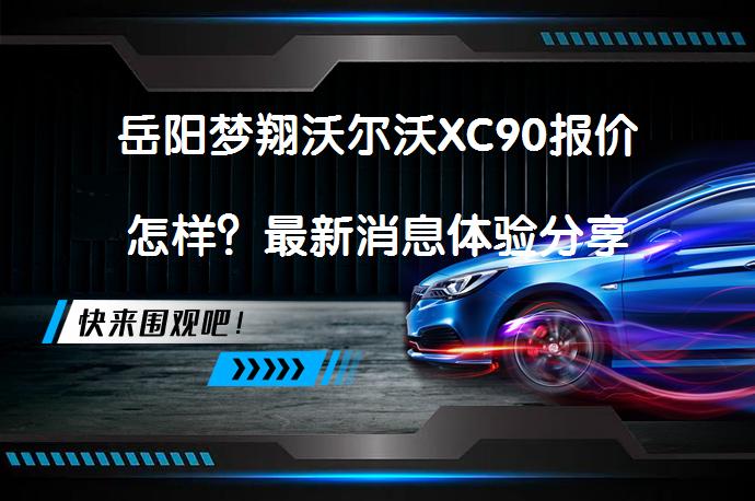 岳阳梦翔沃尔沃XC90报价怎样？最新消息体验分享_58汽车