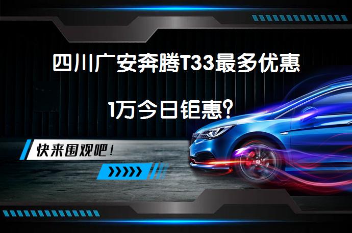 四川广安奔腾T33最多优惠1万今日钜惠？_58汽车